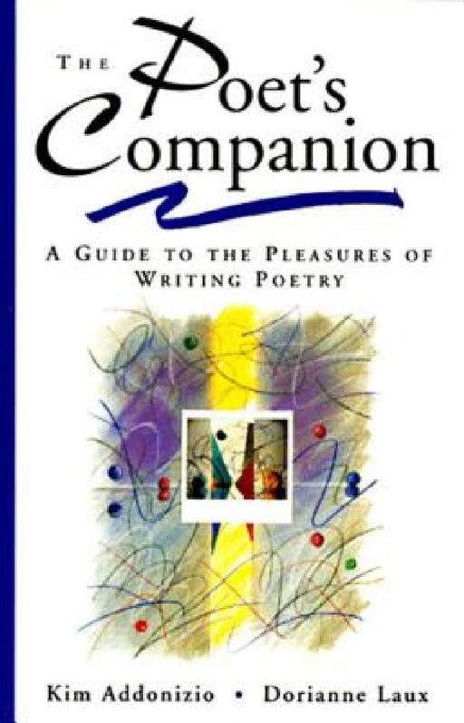 The Poet's Companion: A Guide to the Pleasures of Writing Poetry by Kim Addonizio