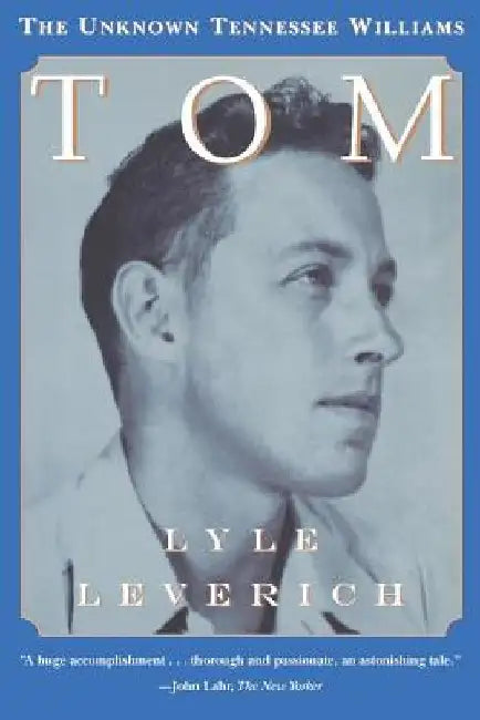 Tom: The Unknown Tennessee Williams by Lyle Leverich
