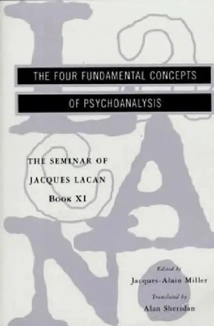 The Seminar of Jacques Lacan: The Four Fundamental Concepts of Psychoanalysis by Jacques Lacan