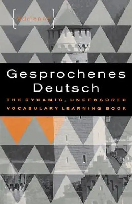 Gesprochenes Deutsch: The Dynamic, Uncensored Vocabulary Learning Book by Adrienne