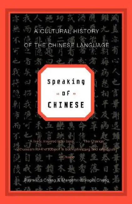 Speaking of Chinese: A Cultural History of the Chinese Language by Raymond Chang
