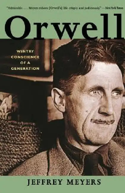 Orwell: Wintry Conscience of a Generation by Jeffrey Meyers