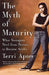 The Myth of Maturity: What Teenagers Need from Parents to Become Adults by Terri Apter