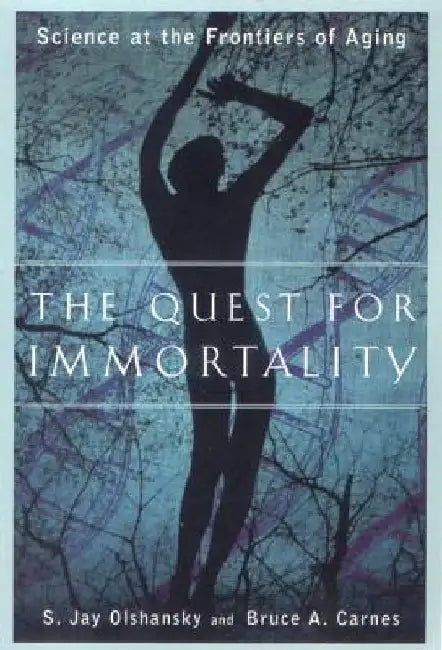 The Quest for Immortality: Science at the Frontiers of Aging by S. Jay Olshansky