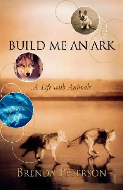 Build Me an Ark: A Life with Animals by Brenda Peterson