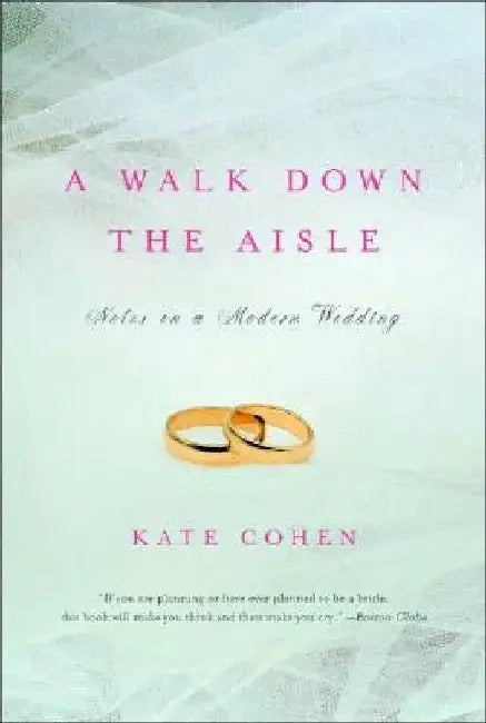A Walk Down the Aisle: Notes on a Modern Wedding by Kate Cohen