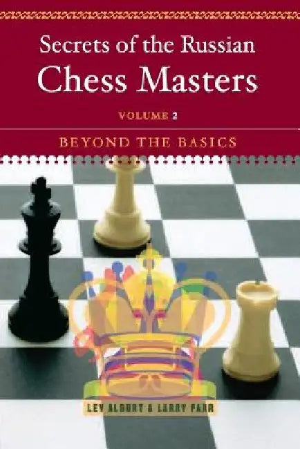 Secrets of the Russian Chess Masters: Beyond the Basics by Lev Alburt
