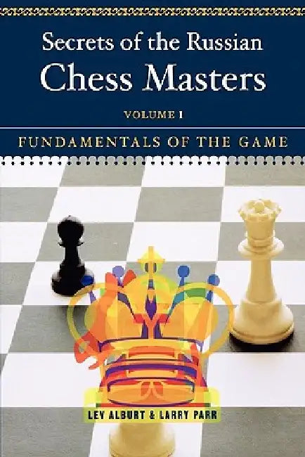 Secrets of the Russian Chess Masters: Fundamentals of the Game by Lev Alburt