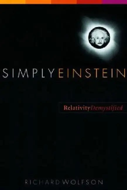 Simply Einstein: Relativity Demystified by Richard Wolfson