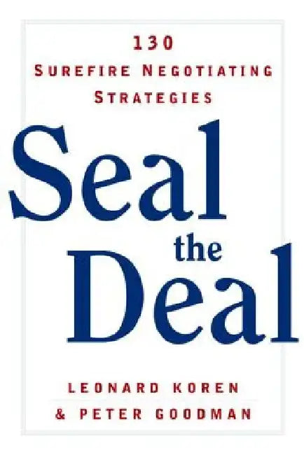 Seal the Deal: 130 Surefire Negotiating Strategies by Peter Goodman