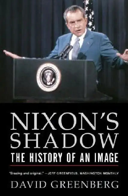 Nixon's Shadow: The History of an Image by David Greenberg