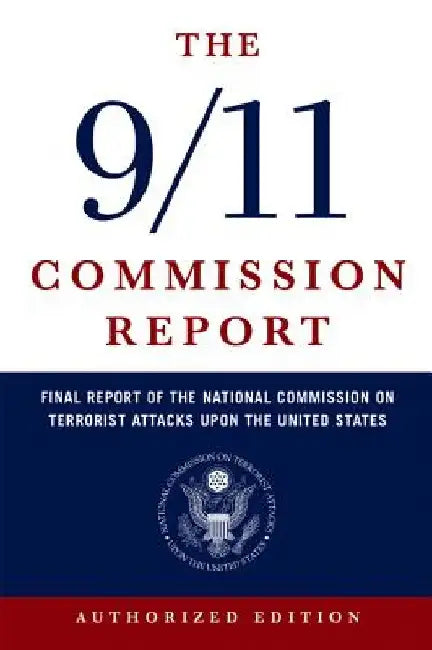 The 9/11 Commission Report: Final Report of the National Commission on Terrorist Attacks Upon the United States by National Commission on Terrorist Attacks