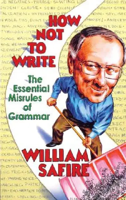 How Not to Write: The Essential Misrules of Grammar by William Safire
