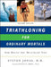 Triathloning for Ordinary Mortals: And Doing the Duathlon Too (Updated) by Steven Jonas