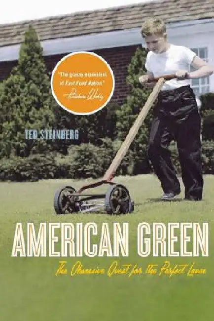 American Green: The Obsessive Quest for the Perfect Lawn by Ted Steinberg