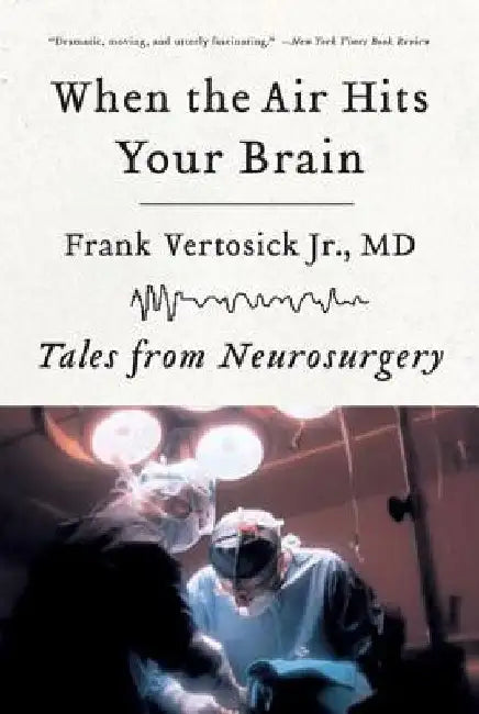When the Air Hits Your Brain: Tales of Neurosurgery by Frank Vertosick