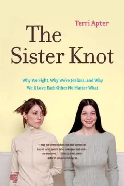 The Sister Knot: Why We Fight, Why We're Jealous, and Why We'll Love Each Other No Matter What by Apter, Terri