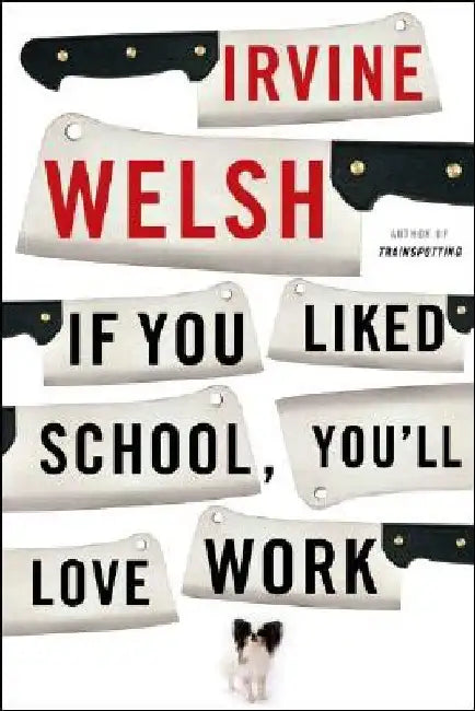If You Liked School, You'll Love Work by Irvine Welsh