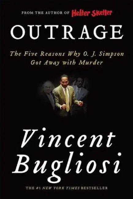 Outrage: The Five Reasons Why O. J. Simpson Got Away with Murder by Vincent Bugliosi