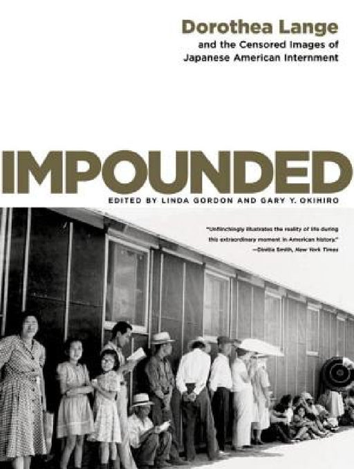 Impounded: Dorothea Lange and the Censored Images of Japanese American Internment by Linda Gordon, Gary Y. Okihiro