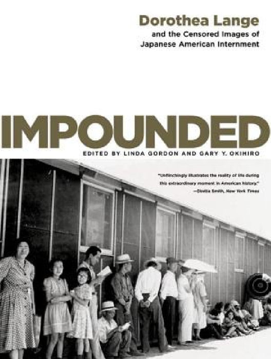 Impounded: Dorothea Lange and the Censored Images of Japanese American Internment by Linda Gordon, Gary Y. Okihiro