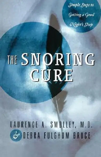The Snoring Cure: Simple Steps to Getting a Good Night's Sleep by Laurence A. Smolley