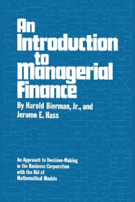 An Introduction to Managerial Finance: An Approach to Decision-Making in the Business Corporation with the Aid of Mathematical Models by Harold, Jr. Bierman