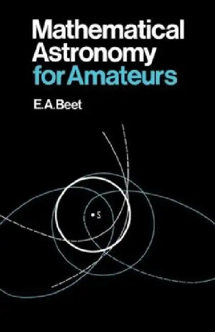Mathematical Astronomy for Amateurs by E. A. Beet