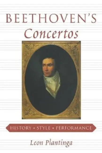 Beethoven's Concertos: History, Style, Performance by Leon Plantinga