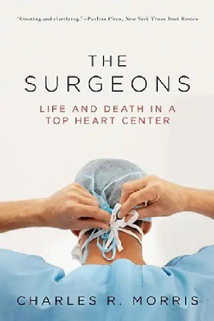 Surgeons: Life and Death in a Top Heart Center by Charles R. Morris