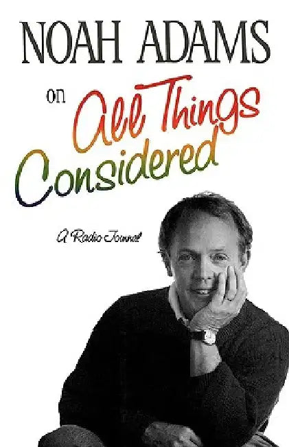 Noah Adams on All Things Considered: A Radio Journal by Noah Adams
