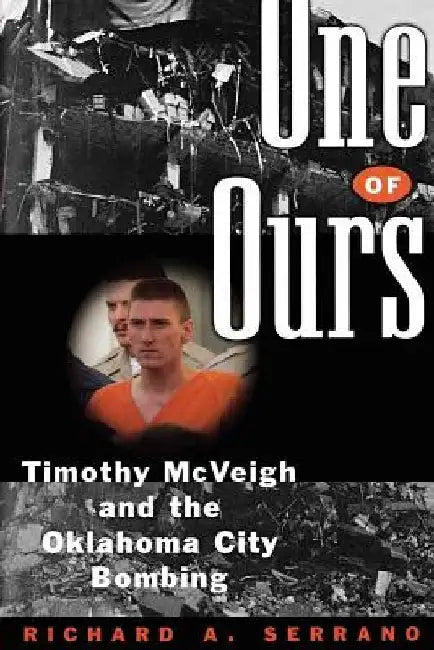 One of Ours: Timothy McVeigh and the Oklahoma City Bombing by Richard A. Serrano