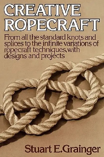 Creative Ropecraft by Stuart E. Grainger