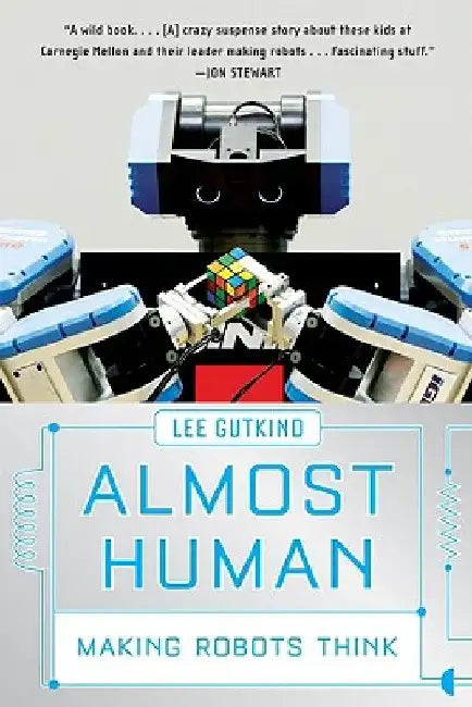 Almost Human: Making Robots Think by Lee Gutkind
