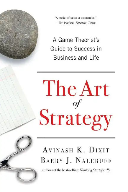 The Art of Strategy: A Game Theorist's Guide to Success in Business and Life by Avinash K. Dixit