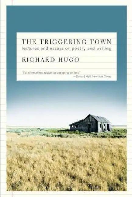 The Triggering Town: Lectures and Essays on Poetry and Writing by Richard Hugo