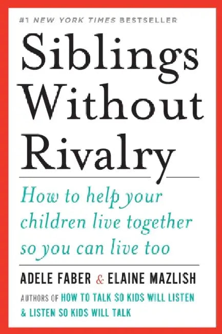 Siblings Without Rivalry: How to Help Your Children Live Together So You Can Live Too