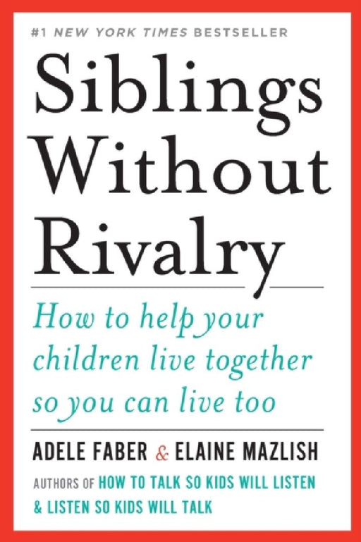 Siblings Without Rivalry: How to Help Your Children Live Together So You Can Live Too by Adele Faber