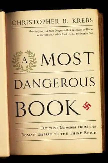 A Most Dangerous Book: Tacitus's Germania from the Roman Empire to the Third Reich by Christopher B. Krebs