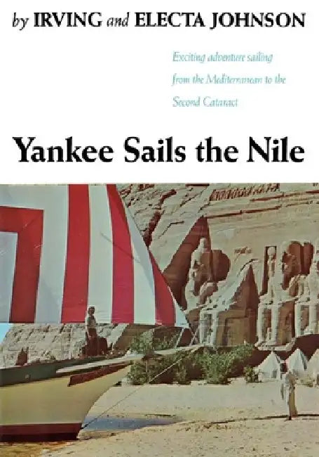 Yankee Sails the Nile: Exciting Adventure Sailing from the Mediterranean to the Second Cataract by Irving Johnson, Electa Johnson