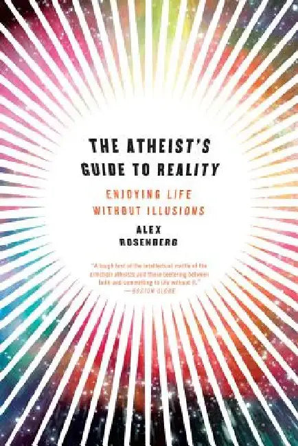Atheist's Guide to Reality: Enjoying Life Without Illusions by Alex Rosenberg