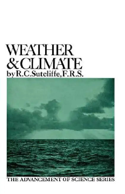Weather and Climate: The Advancement of Science Series by R. C. Sutcliffe