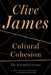Cultural Cohesion: The Essential Essays, 1968-2002 by Clive James