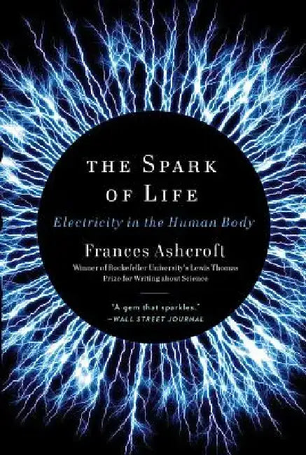 The Spark of Life: Electricity in the Human Body by Frances Ashcroft