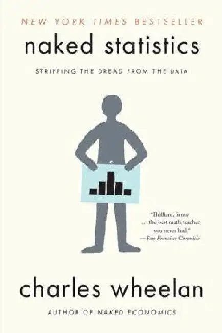 Naked Statistics: Stripping the Dread from the Data by Charles Wheelan