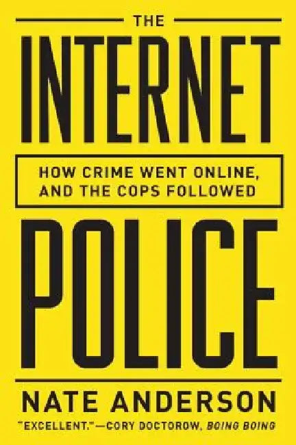 The Internet Police: How Crime Went Online--And the Cops Followed by Nate Anderson