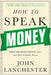 How to Speak Money: What the Money People Say-And What It Really Means by John Lanchester