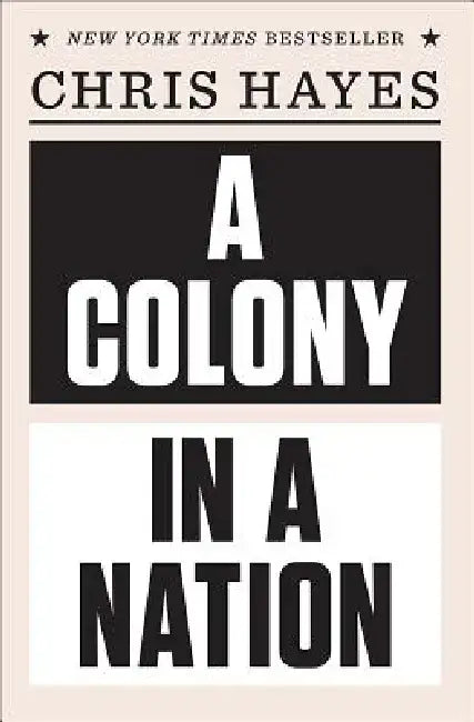 A Colony in a Nation by Chris Hayes