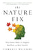 The Nature Fix: Why Nature Makes Us Happier, Healthier, and More Creative by Florence Williams