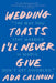 Wedding Toasts I'll Never Give by Ada Calhoun